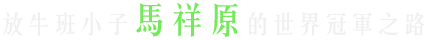 放牛班小子馬祥原的世界冠軍之路